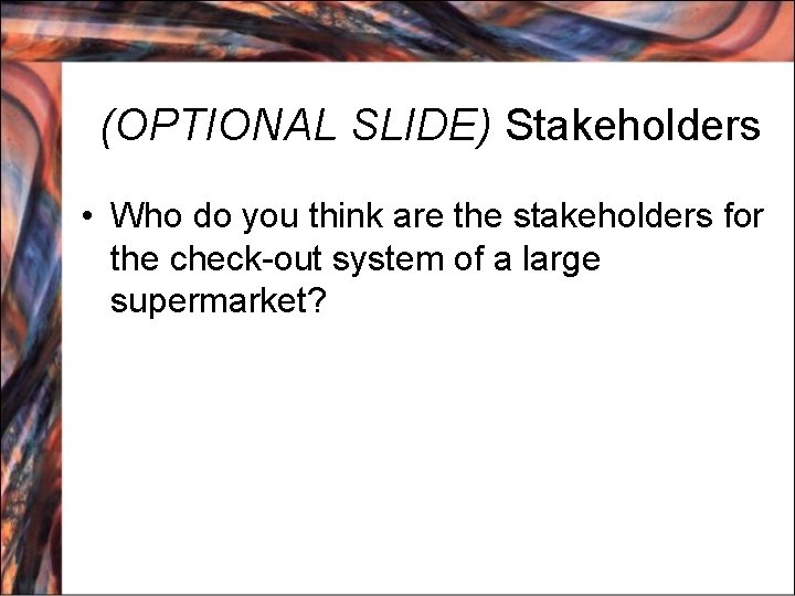 (OPTIONAL SLIDE) Stakeholders • Who do you think are the stakeholders for the check-out