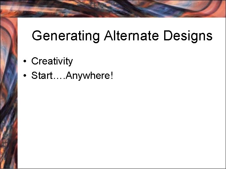 Generating Alternate Designs • Creativity • Start…. Anywhere! 