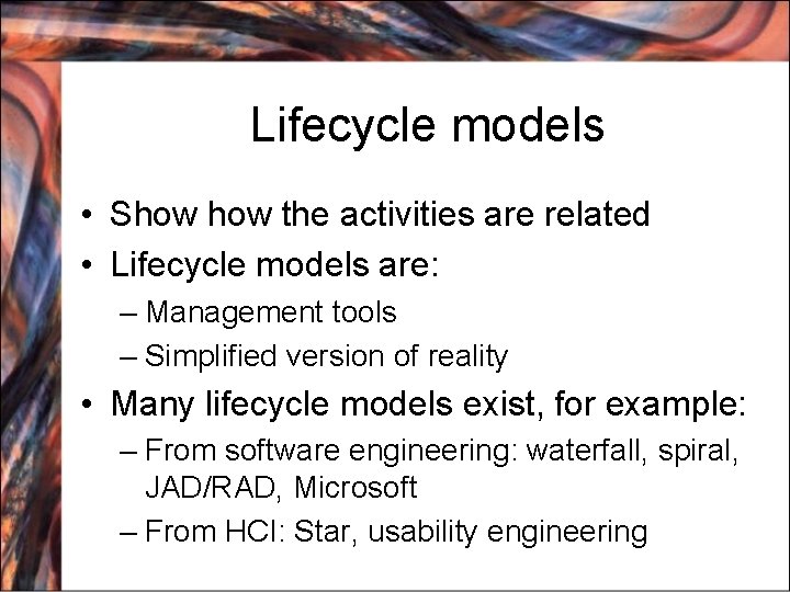 Lifecycle models • Show the activities are related • Lifecycle models are: – Management