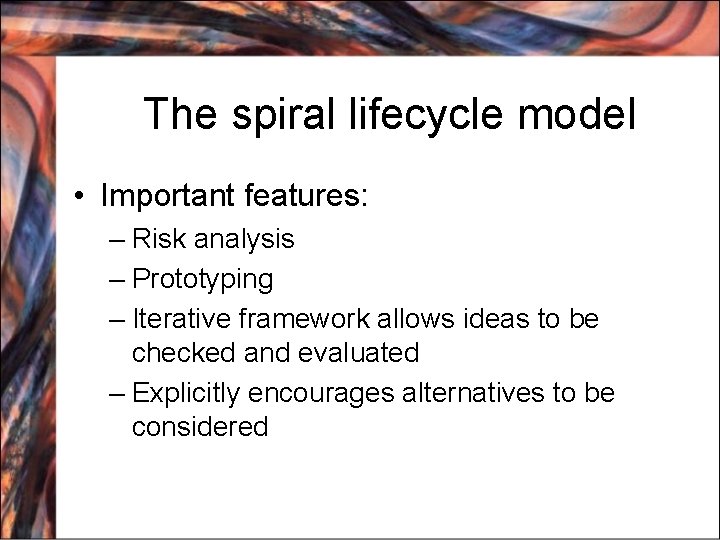 The spiral lifecycle model • Important features: – Risk analysis – Prototyping – Iterative