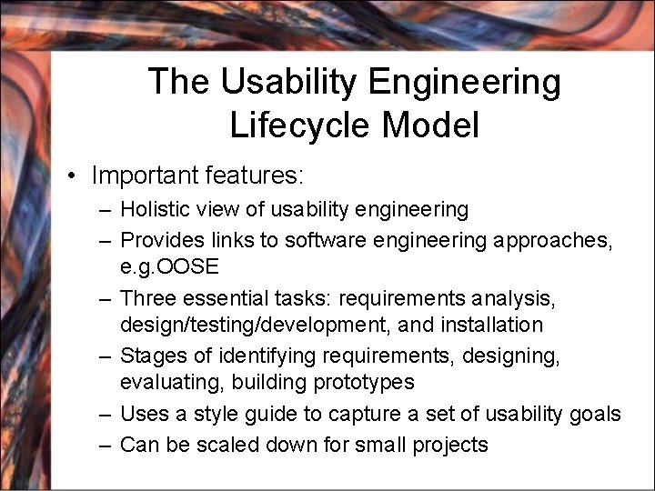 The Usability Engineering Lifecycle Model • Important features: – Holistic view of usability engineering