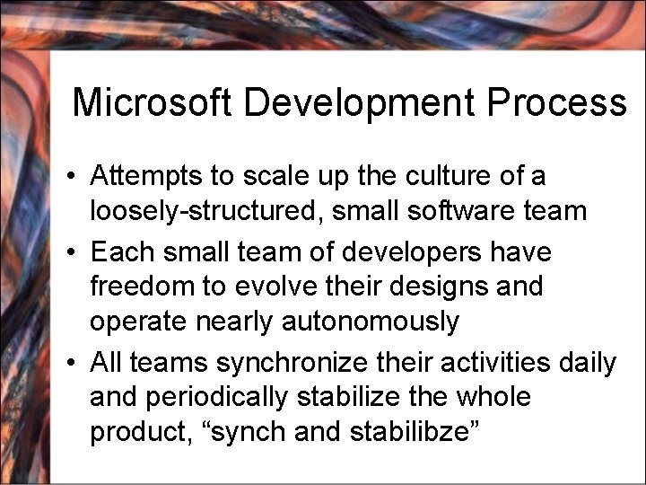 Microsoft Development Process • Attempts to scale up the culture of a loosely-structured, small