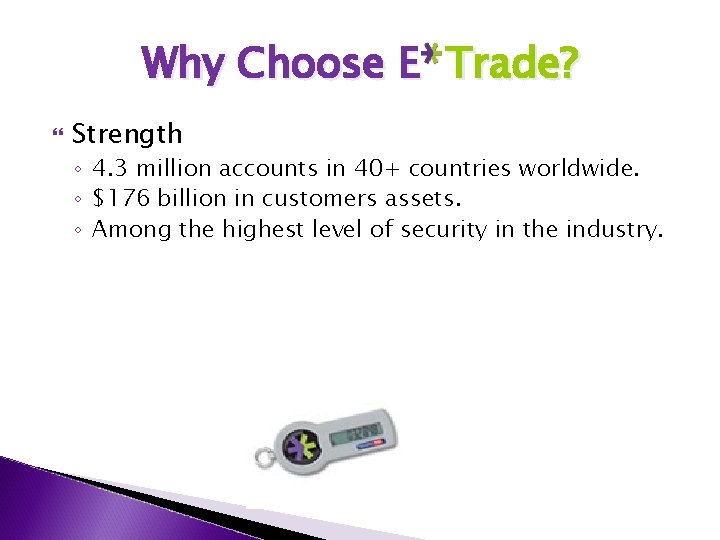Why Choose E Trade? Strength ◦ 4. 3 million accounts in 40+ countries worldwide.