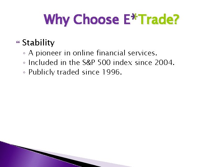 Why Choose E Trade? Stability ◦ A pioneer in online financial services. ◦ Included