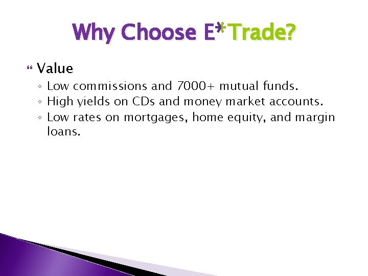 Why Choose E Trade? Value ◦ Low commissions and 7000+ mutual funds. ◦ High