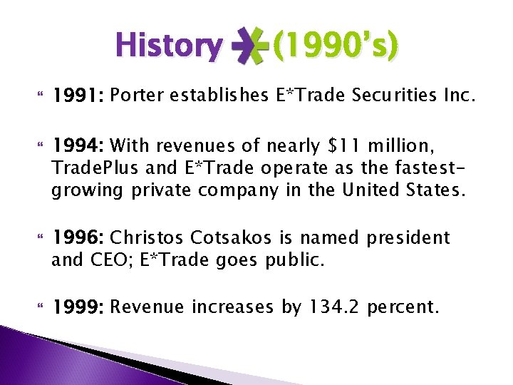 History (1990’s) 1991: Porter establishes E*Trade Securities Inc. 1994: With revenues of nearly $11