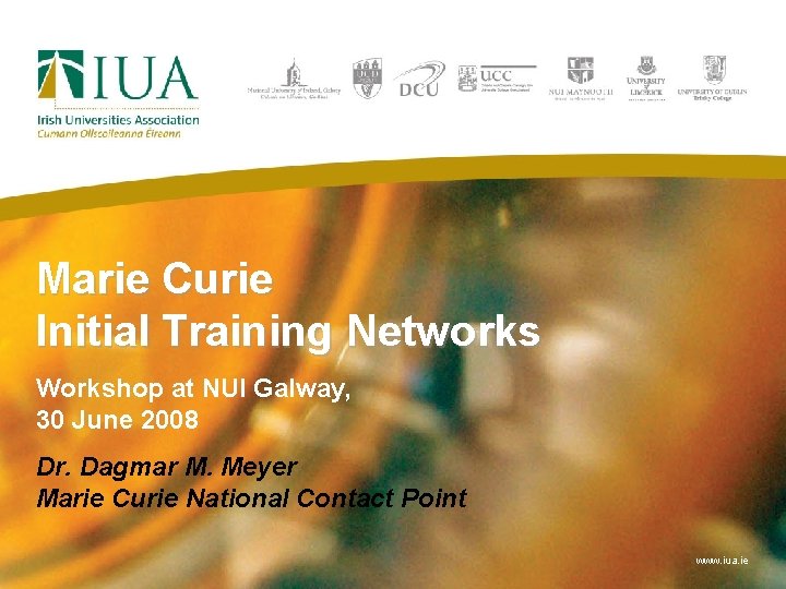 Marie Curie Initial Training Networks Workshop at NUI Galway, 30 June 2008 Dr. Dagmar