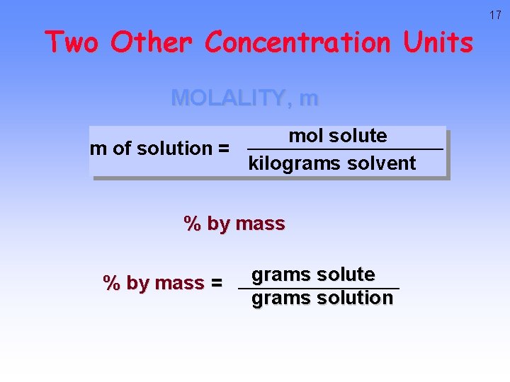 Two Other Concentration Units MOLALITY, m mol solute m of solution = kilograms solvent Two Other Concentration Units MOLALITY, m mol solute m of solution = kilograms solvent