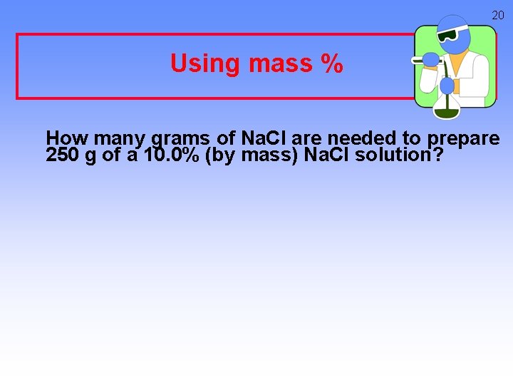 20 Using mass % How many grams of Na. Cl are needed to prepare 20 Using mass % How many grams of Na. Cl are needed to prepare
