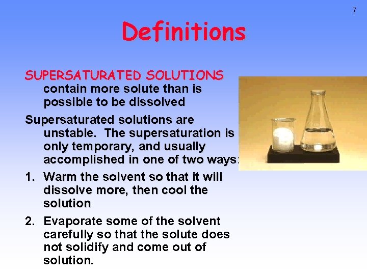 Definitions SUPERSATURATED SOLUTIONS contain more solute than is possible to be dissolved Supersaturated solutions Definitions SUPERSATURATED SOLUTIONS contain more solute than is possible to be dissolved Supersaturated solutions