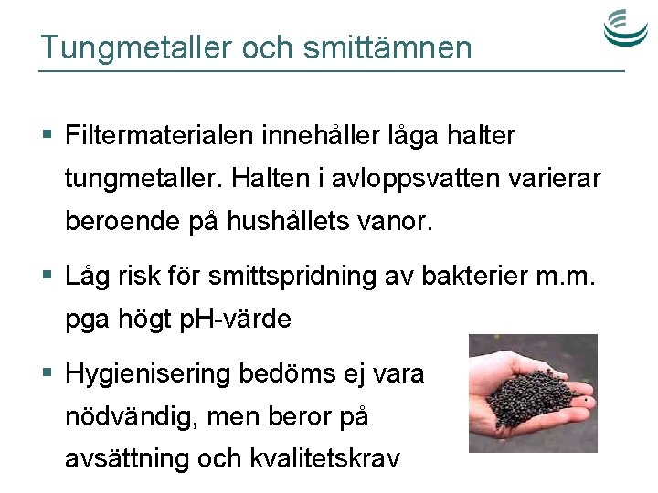 Tungmetaller och smittämnen § Filtermaterialen innehåller låga halter tungmetaller. Halten i avloppsvatten varierar beroende