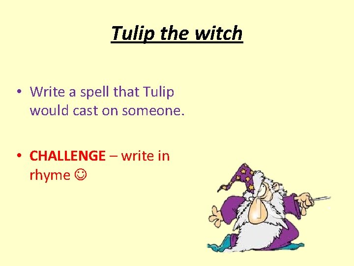 Tulip the witch • Write a spell that Tulip would cast on someone. •
