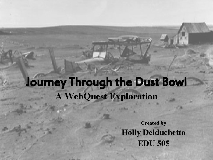 Journey Through the Dust Bowl A Web. Quest Exploration Created by Holly Delduchetto EDU