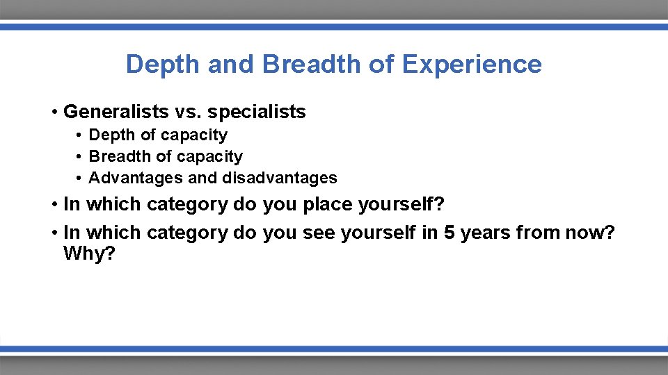 Depth and Breadth of Experience • Generalists vs. specialists • Depth of capacity •