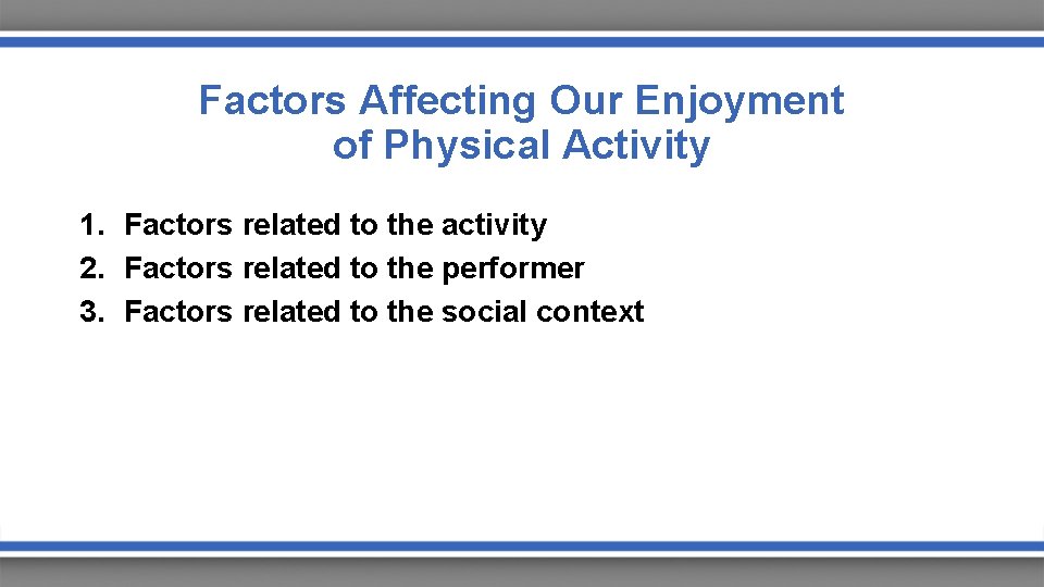 Factors Affecting Our Enjoyment of Physical Activity 1. Factors related to the activity 2.