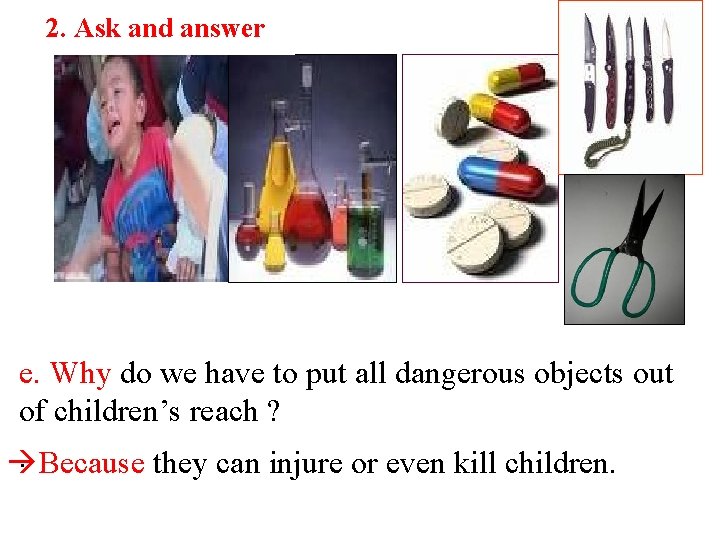 2. Ask and answer e. Why do we have to put all dangerous objects