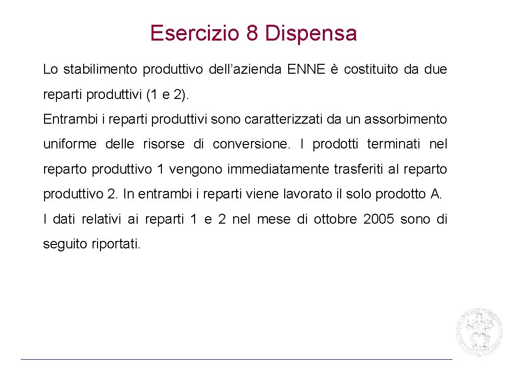 Esercizio 8 Dispensa Lo stabilimento produttivo dell’azienda ENNE è costituito da due reparti produttivi