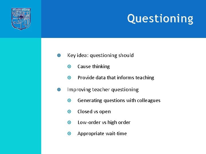 Questioning Key idea: questioning should Cause thinking Provide data that informs teaching Improving teacher