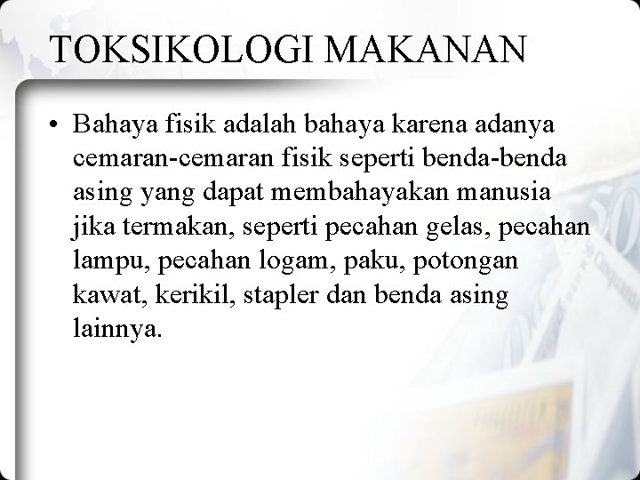 TOKSIKOLOGI MAKANAN • Bahaya fisik adalah bahaya karena adanya cemaran-cemaran fisik seperti benda-benda asing