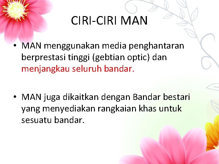 CIRI-CIRI MAN • MAN menggunakan media penghantaran berprestasi tinggi (gebtian optic) dan menjangkau seluruh