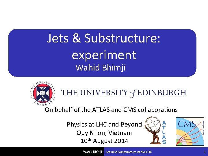 Jets & Substructure: experiment Wahid Bhimji On behalf of the ATLAS and CMS collaborations