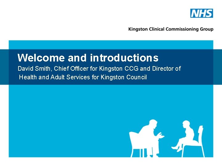 Welcome and introductions David Smith, Chief Officer for Kingston CCG and Director of Health