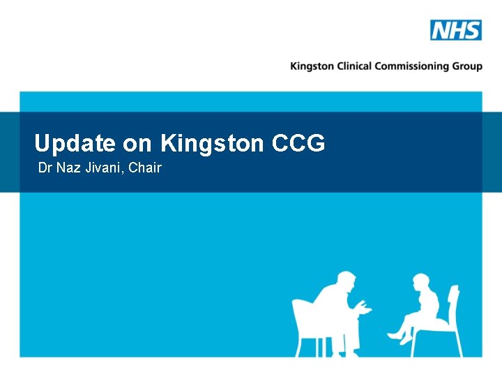 Update on Kingston CCG Dr Naz Jivani, Chair 