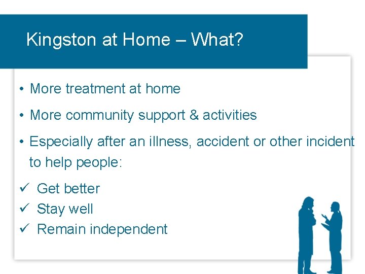 Kingston at Home – What? • More treatment at home • More community support