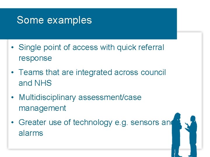 Some examples • Single point of access with quick referral response • Teams that