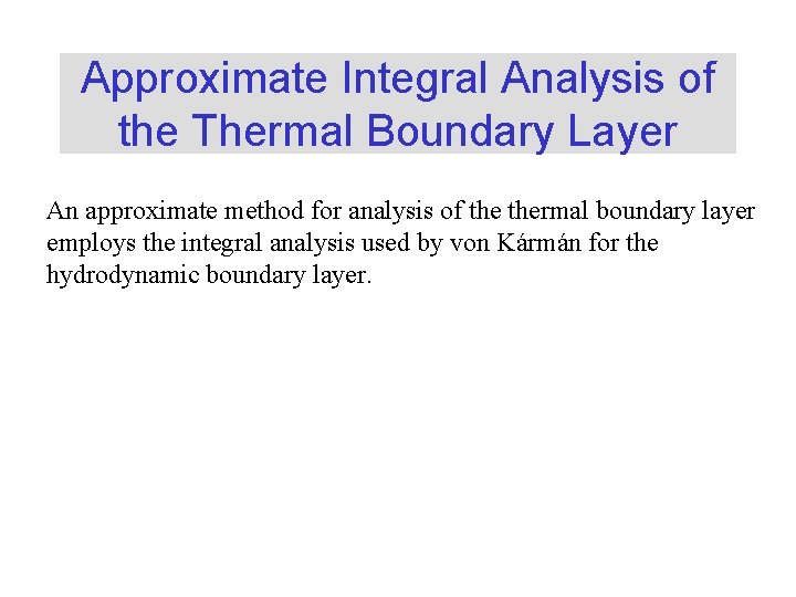 Approximate Integral Analysis of the Thermal Boundary Layer An approximate method for analysis of Approximate Integral Analysis of the Thermal Boundary Layer An approximate method for analysis of