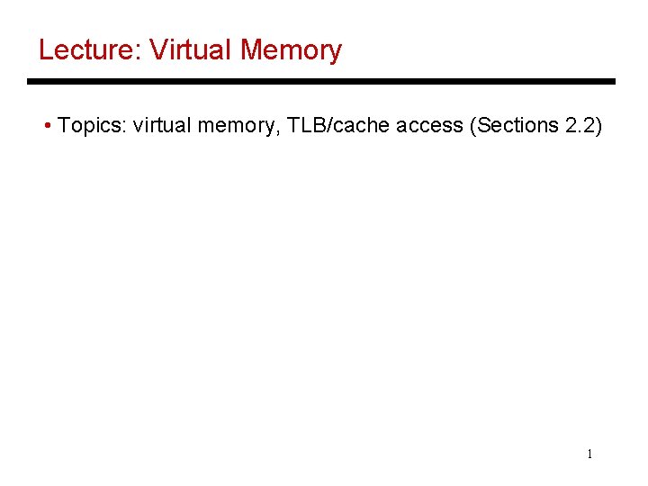 Lecture: Virtual Memory • Topics: virtual memory, TLB/cache access (Sections 2. 2) 1 