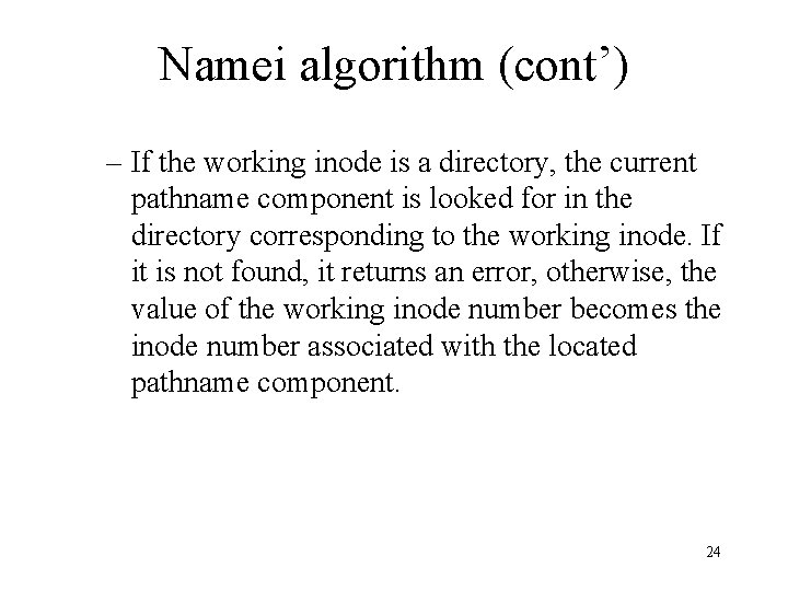 Namei algorithm (cont’) – If the working inode is a directory, the current pathname