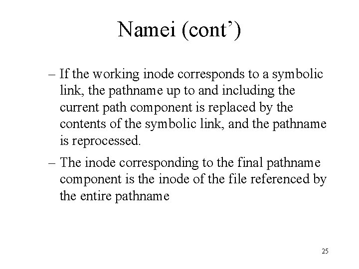 Namei (cont’) – If the working inode corresponds to a symbolic link, the pathname