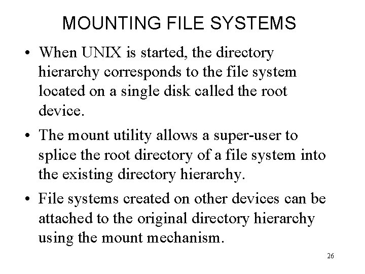 MOUNTING FILE SYSTEMS • When UNIX is started, the directory hierarchy corresponds to the