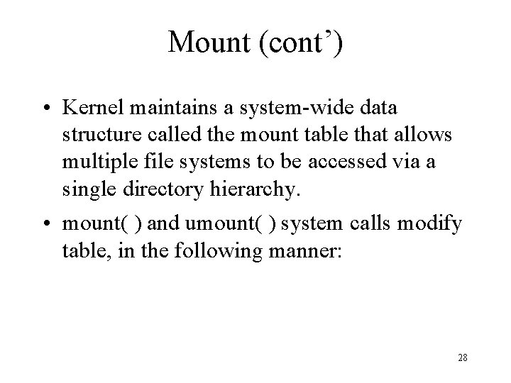 Mount (cont’) • Kernel maintains a system-wide data structure called the mount table that