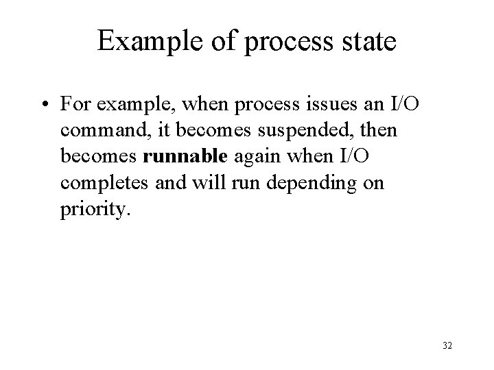 Example of process state • For example, when process issues an I/O command, it