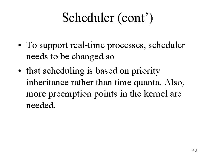 Scheduler (cont’) • To support real-time processes, scheduler needs to be changed so •