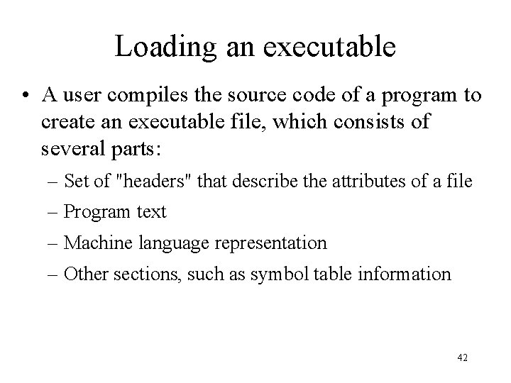 Loading an executable • A user compiles the source code of a program to