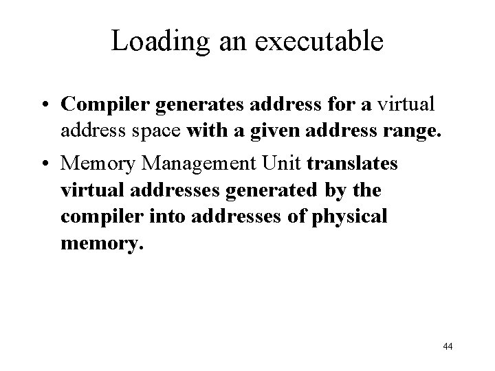 Loading an executable • Compiler generates address for a virtual address space with a