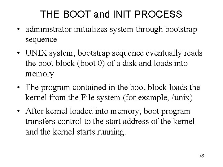 THE BOOT and INIT PROCESS • administrator initializes system through bootstrap sequence • UNIX