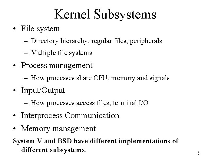 Kernel Subsystems • File system – Directory hierarchy, regular files, peripherals – Multiple file