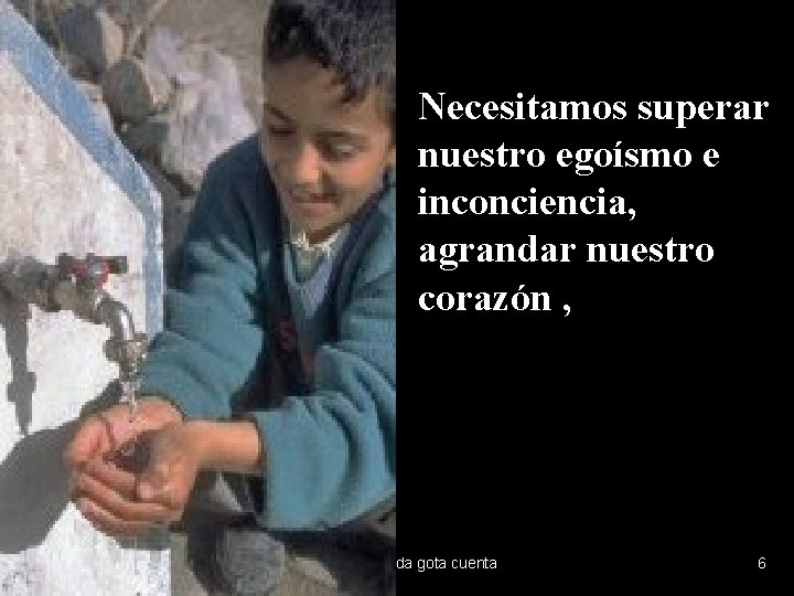 Necesitamos superar nuestro egoísmo e inconciencia, agrandar nuestro corazón , 05/11/2020 Cada gota cuenta