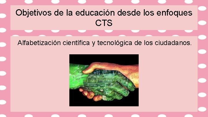 Objetivos de la educación desde los enfoques CTS Alfabetización científica y tecnológica de los