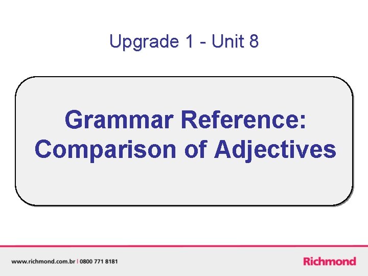 Upgrade 1 - Unit 8 Grammar Reference: Comparison of Adjectives Upgrade 1 - Unit 8 Grammar Reference: Comparison of Adjectives