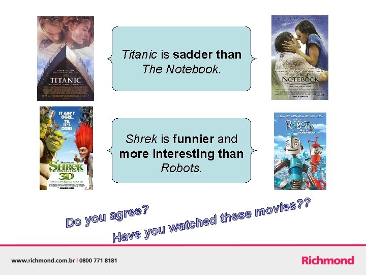 Titanic is sadder than The Notebook. Shrek is funnier and more interesting than Robots. Titanic is sadder than The Notebook. Shrek is funnier and more interesting than Robots.