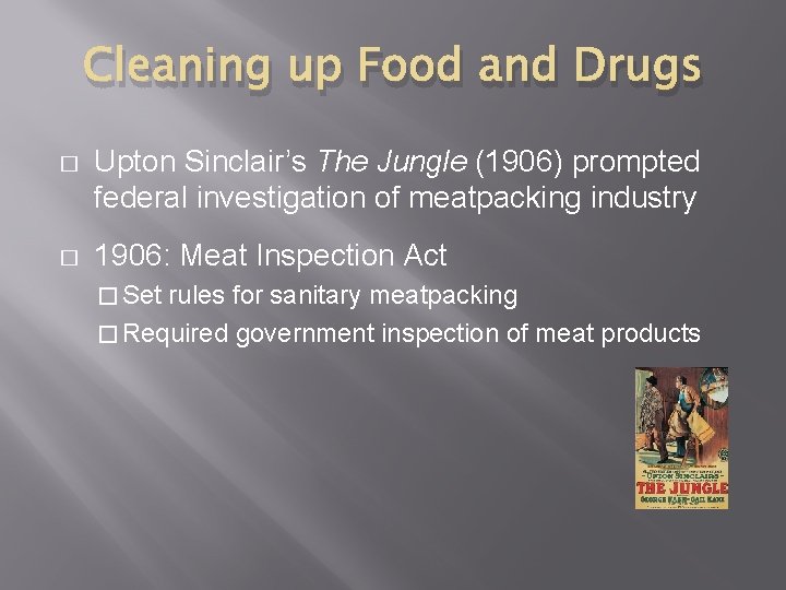 Cleaning up Food and Drugs � Upton Sinclair’s The Jungle (1906) prompted federal investigation Cleaning up Food and Drugs � Upton Sinclair’s The Jungle (1906) prompted federal investigation