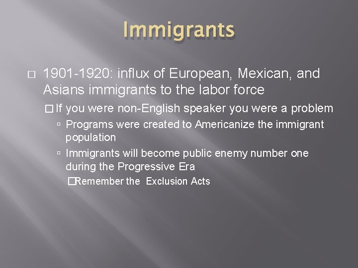 Immigrants � 1901 -1920: influx of European, Mexican, and Asians immigrants to the labor Immigrants � 1901 -1920: influx of European, Mexican, and Asians immigrants to the labor