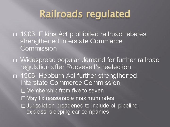Railroads regulated � 1903: Elkins Act prohibited railroad rebates, strengthened Interstate Commerce Commission � Railroads regulated � 1903: Elkins Act prohibited railroad rebates, strengthened Interstate Commerce Commission �