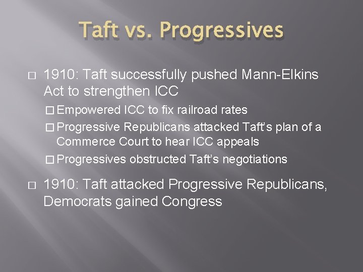 Taft vs. Progressives � 1910: Taft successfully pushed Mann-Elkins Act to strengthen ICC � Taft vs. Progressives � 1910: Taft successfully pushed Mann-Elkins Act to strengthen ICC �