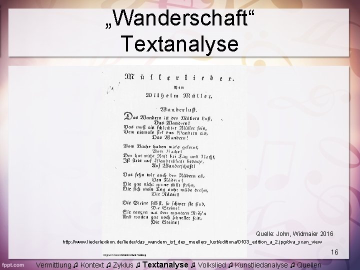 „Wanderschaft“ Textanalyse Quelle: John, Widmaier 2016 http: //www. liederlexikon. de/lieder/das_wandern_ist_des_muellers_lust/editiona/0103_edition_a_2. jpg/dva_scan_view 16 Vermittlung ♫